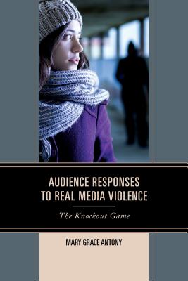 Audience Responses to Real Media Violence: The Knockout Game - Antony, Mary Grace