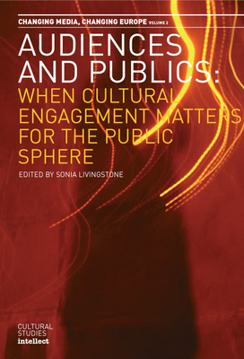 Audiences and Publics: When Cultural Engagement Matters for the Public Sphere Volume 2 - Livingstone, Sonia (Editor)