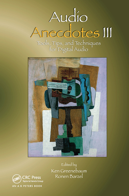 Audio Anecdotes III: Tools, Tips, and Techniques for Digital Audio - Greenebaum, Ken (Editor), and Barzel, Ronen (Editor)