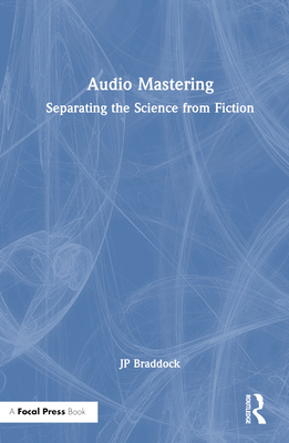 Audio Mastering: Separating the Science from Fiction - Braddock, Jp