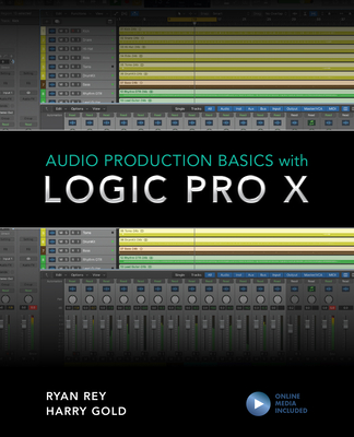 Audio Production Basics with Logic Pro X - Gold, Harry, and Rey, Ryan