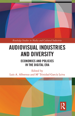 Audio-Visual Industries and Diversity: Economics and Policies in the Digital Era - Albornoz, Luis A. (Editor), and Garcia Leiva, Ma. Trinidad (Editor)