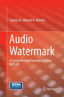 Audio Watermark: A Comprehensive Foundation Using MATLAB - Lin, Yiqing, and Abdulla, Waleed H