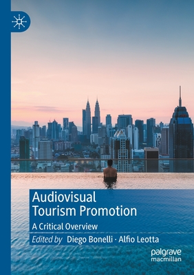 Audiovisual Tourism Promotion: A Critical Overview - Bonelli, Diego (Editor), and Leotta, Alfio (Editor)