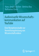 Audiovisuelle Wissenschaftskommunikation auf YouTube: Eine Rezeptionsstudie zur Vermittlungsleistung von Wissenschaftsvideos