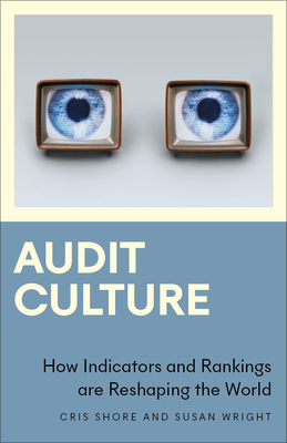 Audit Culture: How Indicators and Rankings are Reshaping the World - Shore, Cris, and Wright, Susan