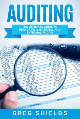 Auditing: The Ultimate Guide to Performing Internal and External Audits - Shields, Greg