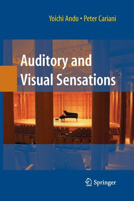 Auditory and Visual Sensations - Ando, Yoichi, and Cariani, Peter (Guest editor)