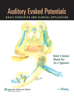 Auditory Evoked Potentials: Basic Principles and Clinical Application - Burkard, Robert, and Don, Manuel, and Eggermont, Joseph J