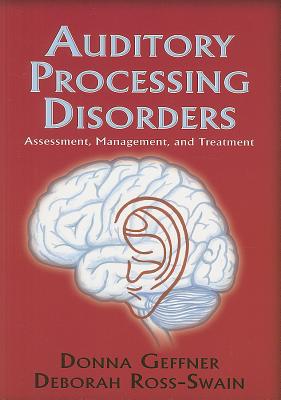 Auditory Processing Disorders: Assessment, Management, and Treatment - Geffner, Donna, and Ross-Swain, Debra