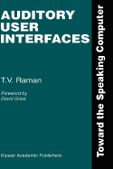 Auditory User Interfaces: Toward the Speaking Computer - Raman, T V