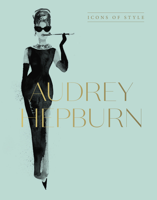 Audrey Hepburn: Icons Of Style, for fans of Megan Hess, The Little Books of Fashion and The Complete Catwalk Collections - Design, Harper by