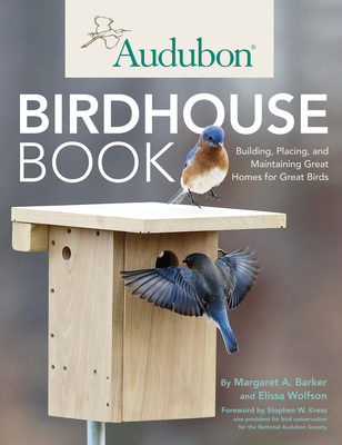 Audubon Birdhouse Book: Building, Placing, and Maintaining Great Homes for Great Birds - Barker, Margaret A., and Wolfson, Elissa Ruth, and Willett, Chris (Contributions by)