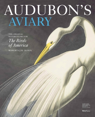 Audubon's Aviary: The Original Watercolors for the Birds of America - Olson, Roberta, and The New-York Historical Society, and Shelley, Marjorie (Contributions by)