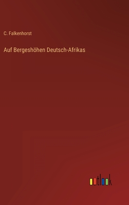 Auf Bergeshohen Deutsch-Afrikas - Falkenhorst, C