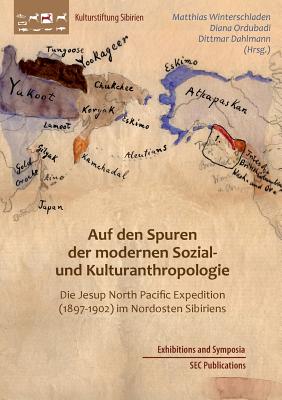 Auf den Spuren der modernen Sozial- und Kulturanthropologie: Die Jesup North Pacific Expedition (1897-1902) im Nordosten Sibiriens - Ordubadi, Diana (Editor), and Winterschladen, Matthias (Editor), and Dahlmann, Dittmar (Editor)