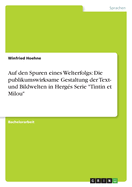 Auf den Spuren eines Welterfolgs: Die publikumswirksame Gestaltung der Text- und Bildwelten in Hergs Serie "Tintin et Milou"