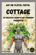 Auf die Pl?tze, fertig, COTTAGE! 50 kreative Rezepte mit krnigem Frischk?se: 50 Rezepte inspiriert von den viralen Foodtrends auf TikTok - mit DIY-Anleitung, Low-Carb-K?che & Fitness-Faktor