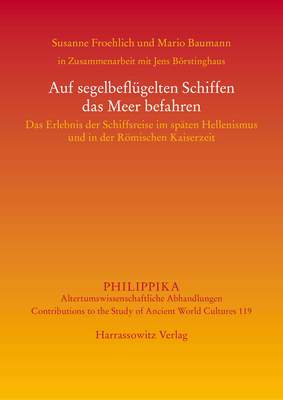 Auf Segelbeflugelten Schiffen Das Meer Befahren: Das Erlebnis Der Schiffsreise Im Spaten Hellenismus Und in Der Romischen Kaiserzeit. in Zusammenarbeit Mit Jens Borstinghaus - Baumann, Mario (Editor), and Froehlich, Susanne (Editor)