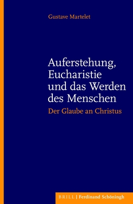 Auferstehung, Eucharistie Und Das Werden Des Menschen: Der Glaube an Christus. Herausgegeben Von Patrick Becker. bersetzt Von Mechtildis Hofmann - Martelet, Gustave, and Becker, Patrick (Editor)