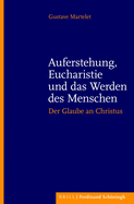 Auferstehung, Eucharistie Und Das Werden Des Menschen: Der Glaube an Christus. Herausgegeben Von Patrick Becker. Ubersetzt Von Mechtildis Hofmann