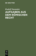 Aufgaben Aus Dem Rmischen Recht: Zum Selbstth?tigen Einarbeiten in Das System Des Rmischen Privatrechts