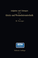 Aufgaben und Lsungen aus der Gleich- und Wechselstromtechnik: Ein bungsbuch fr den Unterricht an technischen Hoch- und Fachschulen, sowie zum Selbststudium