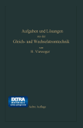 Aufgaben Und Lsungen Aus Der Gleich- Und Wechselstromtechnik: Ein bungsbuch Fr Den Unterricht an Technischen Hoch- Und Fachschulen, Sowie Zum Selbststudium