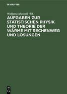 Aufgaben Zur Statistischen Physik Und Theorie Der W?rme Mit Rechenweg Und Lsungen