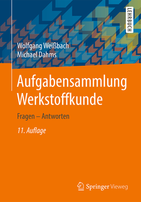 Aufgabensammlung Werkstoffkunde: Fragen - Antworten - Wei?bach, Wolfgang, and Dahms, Michael