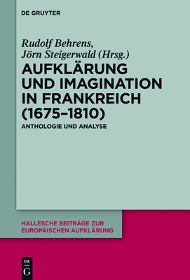 Aufklrung und Imagination in Frankreich (1675-1810): Anthologie und Analyse - Behrens, Rudolf (Editor), and Steigerwald, Jrn (Editor), and Storck, Barbara (Contributions by)