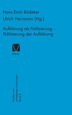 Aufkl?rung ALS Politisierung - Politisierung Der Aufkl?rung - Herrmann, Ulrich (Editor), and Bdeker, Hans E (Editor)