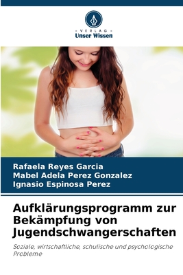 Aufkl?rungsprogramm zur Bek?mpfung von Jugendschwangerschaften - Reyes Garc?a, Rafaela, and P?rez Gonzlez, Mabel Adela, and Espinosa Perez, Ignasio