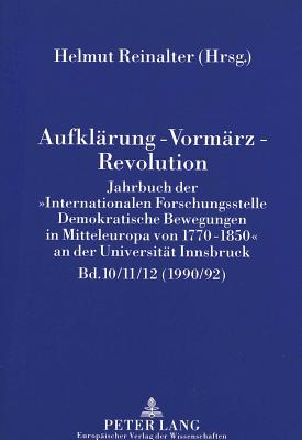 Aufklaerung - Vormaerz - Revolution: Jahrbuch Der Internationalen Forschungsstelle Demokratische Bewegungen in Mitteleuropa Von 1770-1850? an Der Universitaet Innsbruck - Reinalter, Helmut (Editor)