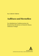 Aufloesen Und Herstellen: Zur Dialektischen Verfahrensweise Der Literarischen D?cadence in Heinrich Manns Goettinnen?-Trilogie