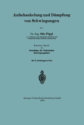 Aufschaukelung Und Dampfung Von Schwingungen: Zweiter Band Zu Grundzuge Der Technischen Schwingungslehre - Fppl, Otto