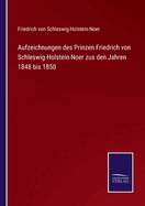 Aufzeichnungen des Prinzen Friedrich von Schleswig-Holstein-Noer zus den Jahren 1848 bis 1850