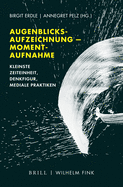 Augenblicksaufzeichnung -- Momentaufnahme: Kleinste Zeiteinheit, Denkfigur, Mediale Praktiken