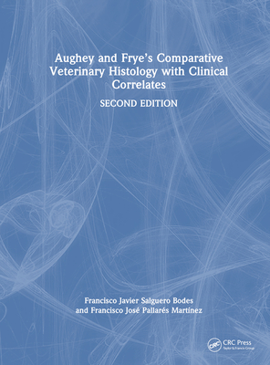 Aughey and Frye's Comparative Veterinary Histology with Clinical Correlates - Salguero Bodes, Francisco Javier, and Pallares Martinez, Francisco Jose