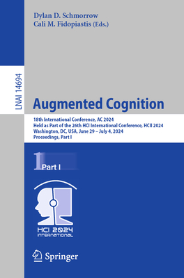 Augmented Cognition: 18th International Conference, AC 2024, Held as Part of the 26th HCI International Conference, HCII 2024, Washington, DC, USA, June 29-July 4, 2024, Proceedings, Part I - Schmorrow, Dylan D. (Editor), and Fidopiastis, Cali M. (Editor)