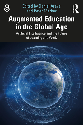 Augmented Education in the Global Age: Artificial Intelligence and the Future of Learning and Work - Araya, Daniel (Editor), and Marber, Peter (Editor)