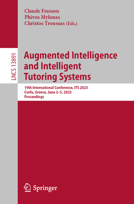 Augmented Intelligence and Intelligent Tutoring Systems: 19th International Conference, ITS 2023, Corfu, Greece, June 2-5, 2023, Proceedings - Frasson, Claude (Editor), and Mylonas, Phivos (Editor), and Troussas, Christos (Editor)