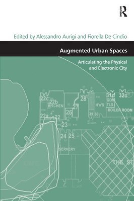 Augmented Urban Spaces: Articulating the Physical and Electronic City - Cindio, Fiorella De, and Aurigi, Alessandro (Editor)