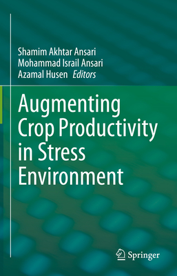 Augmenting Crop Productivity in Stress Environment - Ansari, Shamim Akhtar (Editor), and Ansari, Mohammad Israil (Editor), and Husen, Azamal (Editor)