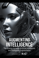 Augmenting Intelligence, The Synergy between Artificial Intelligence and Intelligence Augmentation