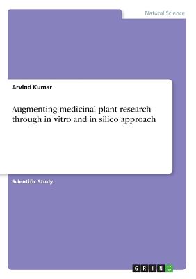 Augmenting medicinal plant research through in vitro and in silico approach - Kumar, Arvind