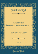 Augsburgs Reformationsgeschichte, Vol. 3: 1539-1547, Bezw., 1548 (Classic Reprint)