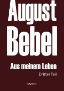 August Bebel: Aus Meinem Leben. Autobiographie in Drei Teilen. Dritter Teil