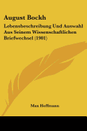 August Bockh: Lebensbeschreibung Und Auswahl Aus Seinem Wissenschaftlichen Briefwechsel (1901)