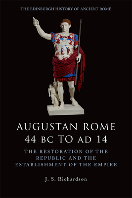 Augustan Rome 44 BC to AD 14: The Restoration of the Republic and the Establishment of the Empire - Richardson, J. S.